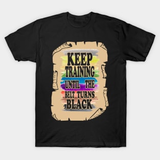 Keep Training Until the Belt Turns Black, Funny Karate Belts T-Shirt